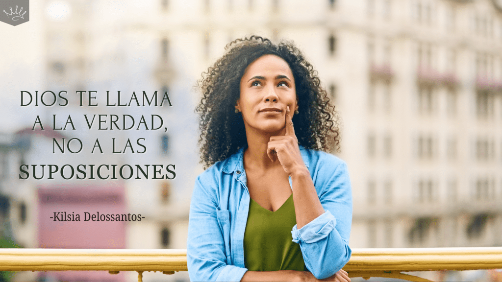 Dios Te Llama a La Verdad, No a Las&nbsp;Suposiciones